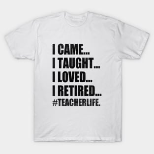 I Came I Taught I Loved I Retired Funny Teacher T-Shirt